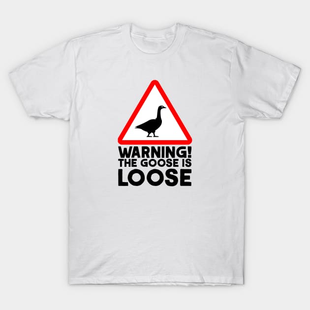 Warning! The Goose is Loose! T-Shirt by  TigerInSpace